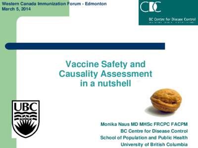 Western Canada Immunization Forum - Edmonton March 5, 2014 Vaccine Safety and Causality Assessment in a nutshell