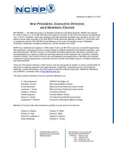 Released on March 13, 2012  New President, Executive Director, and Members Elected BETHESDA — The National Council on Radiation Protection and Measurements (NCRP) has elected Dr. John D. Boice, Jr. as its fifth Preside