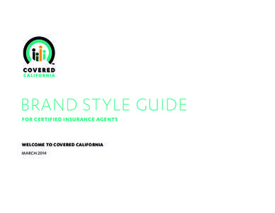 BRAND STYLE GUIDE FOR CERTIFIED INSURANCE AGENTS WELCOME TO COVERED CALIFORNIA MARCH 2014