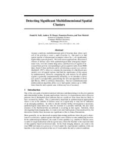 Detecting Significant Multidimensional Spatial Clusters Daniel B. Neill, Andrew W. Moore, Francisco Pereira, and Tom Mitchell School of Computer Science Carnegie Mellon University Pittsburgh, PA 15213