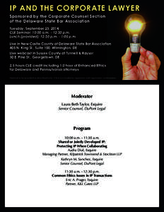 IP AND THE CORPORATE LAWYER Sponsored by the Corporate Counsel Section of the Delaware State Bar Association Tuesday, September 23, 2014 CLE Seminar: 10:00 a.m. - 12:30 p.m. Lunch (provided): 12:30 p.m. - 1:00 p.m.