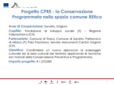 Progetto CPRE - la Conservazione Programmata nello spazio comune REtico Area di Cooperazione: Sondrio, Grigioni Capifila: Fondazione di Sviluppo Locale  (IT)