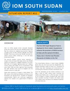 IOM SOUTH SUDAN REPORTING PERIOD 30 JULY – 13 AUGUST 2014 Andres Cruz / IOM  S I T UAT I O N R E P O R T # 3 2