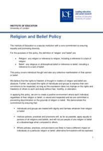 INSTITUTE OF EDUCATION University of London Religion and Belief Policy The Institute of Education is a secular institution with a core commitment to ensuring equality and promoting diversity.