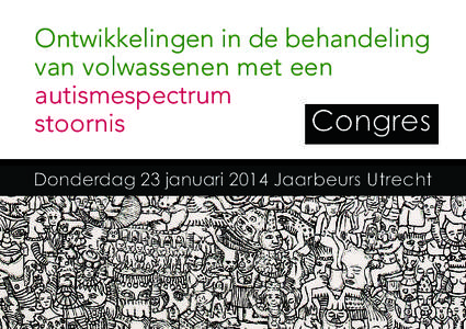 Ontwikkelingen in de behandeling van volwassenen met een autismespectrum Congres stoornis Donderdag 23 januari 2014 Jaarbeurs Utrecht