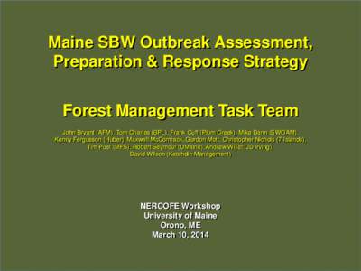 Maine SBW Outbreak Assessment, Preparation & Response Strategy Forest Management Task Team John Bryant (AFM), Tom Charles (BPL), Frank Cuff (Plum Creek), Mike Dann (SWOAM), Kenny Fergusson (Huber), Maxwell McCormack, Gor