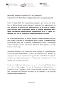 Deutscher Arbeitsschutzpreis 2013: Jetzt bewerben! Impulse für mehr Sicherheit und Gesundheit am Arbeitsplatz gesucht! Berlin, 17. Oktober 2012 – Der Deutsche Arbeitsschutzpreis geht in seine dritte Runde. Rund 3,9 Mi