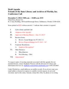 Draft Agenda Friends of the State Library and Archives of Florida, Inc. Conference Call December 5, 2013, 9:00 a.m. – 10:00 a.m. EST Third Floor, Room 312, R.A. Gray Building, 500 South Bronough Street, Tallahassee, Fl