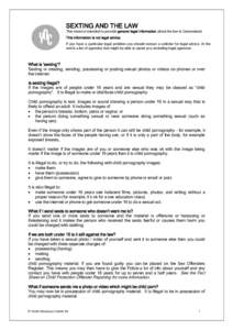 SEXTING AND THE LAW This sheet is intended to provide general legal information about the law in Queensland. This information is not legal advice. If you have a particular legal problem you should contact a solicitor for