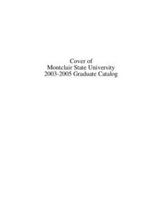 Cover of Montclair State University[removed]Graduate Catalog Location: 247-acre campus, at the intersection of Valley Road and Normal Avenue, Upper Montclair, New