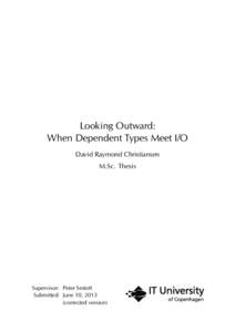 Looking Outward: When Dependent Types Meet I/O David Raymond Christiansen M.Sc. Thesis  Supervisor: Peter Sestoft