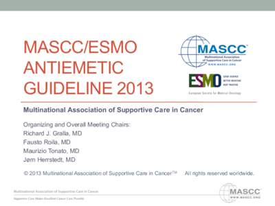 MASCC/ESMO ANTIEMETIC GUIDELINE 2013 Multinational Association of Supportive Care in Cancer Organizing and Overall Meeting Chairs: Richard J. Gralla, MD