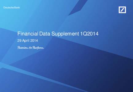 Deutsche Bank  Financial Data Supplement 1Q2014 29 April 2014  1Q2014 Financial Data Supplement