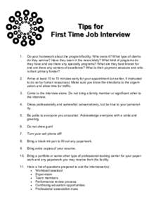 Tips for First Time Job Interview 1. Do your homework about the program/facility: Who owns it? What type of clients do they service? Have they been in the news lately? What kind of programs do