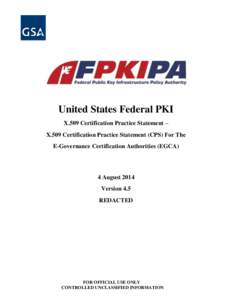 United States Federal PKI X.509 Certification Practice Statement – X.509 Certification Practice Statement (CPS) For The E-Governance Certification Authorities (EGCA)  4 August 2014