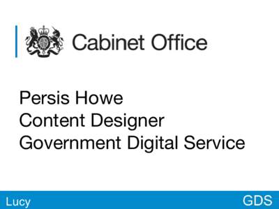 Persis Howe Content Designer Government Digital Service Lucy  One guidance