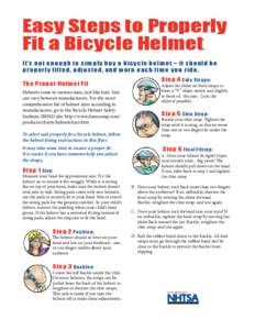 Easy Steps to Properly Fit a Bicycle Helmet It’s not enough to simply buy a bicycle helmet – it should be properly fitted, adjusted, and worn each time you ride. The Proper Helmet Fit Helmets come in various sizes, j