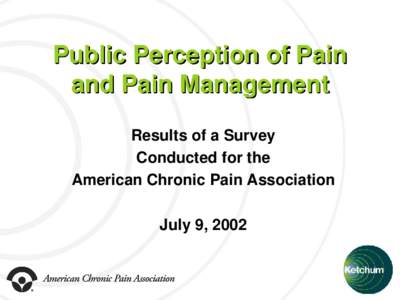 Public Perception of Pain and Pain Management Results of a Survey Conducted for the American Chronic Pain Association July 9, 2002