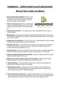 HOMEMOVE – URBAN REMOVALISTS MELBOURNE Moving Tips To Save You Money 1. Get a moving costs breakdown - Ask for a full breakdown of moving costs and see if there are any services the moving company is providing that you