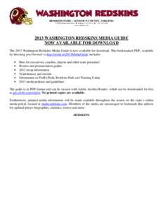 REDSKINS PARK – LOUDOUN COUNTY, VIRGINIA[removed]Redskin Park Drive  Ashburn, VA 20147  [removed]www.redskins.com 2013 WASHINGTON REDSKINS MEDIA GUIDE NOW AVAILABLE FOR DOWNLOAD