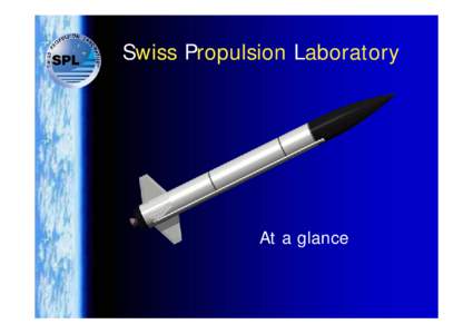 Swiss Propulsion Laboratory  At a glance Switzerland and it‘s Space Industry • Switzerland is a founding member of ESA (ca. 130 Mio. €/y)