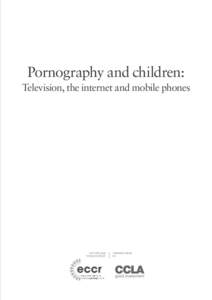 Pornography and children: Television, the internet and mobile phones WRITTEN AND RESEARCHED BY