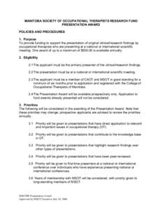 MANITOBA SOCIETY OF OCCUPATIONAL THERAPISTS RESEARCH FUND PRESENTATION AWARD POLICIES AND PROCEDURES 1. Purpose To provide funding to support the presentation of original clinical/research findings by occupational therap