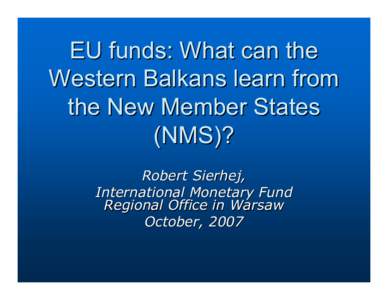 EU funds: What can the Western Balkans learn from the New Member States (NMS)? Robert Sierhej, Regional Office in Warsaw, October, 2007