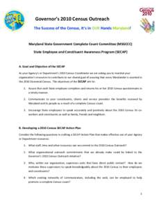 Governor’s 2010 Census Outreach The Success of the Census, It’s in OUR Hands Maryland! Maryland State Government Complete Count Committee (MSGCCC) State Employee and Constituent Awareness Program (SECAP)