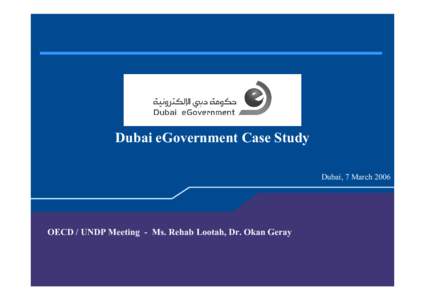 Dubai eGovernment Case Study Dubai, 7 March 2006 OECD / UNDP Meeting - Ms. Rehab Lootah, Dr. Okan Geray  Document Name
