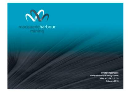 Investor Presentation! Macquarie Harbour Mining Limited! ABN: ! February 2010!  MHM…!