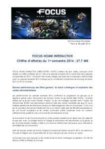 Communiqué de presse Paris, le 28 juillet 2016 FOCUS HOME INTERACTIVE Chiffre d’affaires du 1er semestre 2016 : 27,7 M€ FOCUS HOME INTERACTIVE (FR0012419307 ALFOC), éditeur de jeux vidéo, annonce avoir