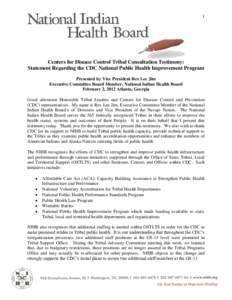 1  Centers for Disease Control Tribal Consultation Testimony: Statement Regarding the CDC National Public Health Improvement Program Presented by Vice President Rex Lee Jim Executive Committee Board Member, National Indi