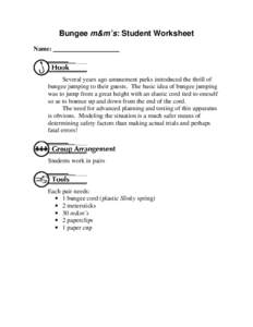Bungee m&m’s: Student Worksheet Name: Several years ago amusement parks introduced the thrill of bungee jumping to their guests. The basic idea of bungee jumping was to jump from a great height with an elastic cord tie