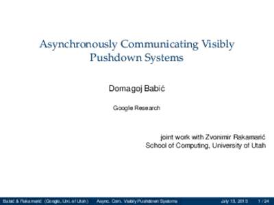 Asynchronously Communicating Visibly Pushdown Systems Domagoj Babi´c Google Research  joint work with Zvonimir Rakamari´c