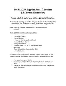 [removed]Supplies For 1st Graders L.P. Brown Elementary Please label all outerwear with a permanent marker. Please include a change of clothes for your student in their backpack for emergencies, i.e. bathroom accidents,