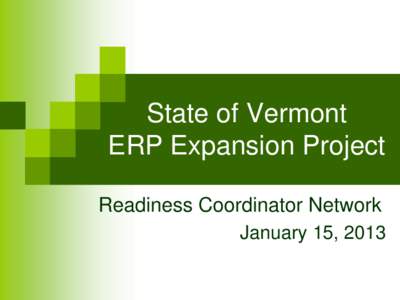 State of Vermont ERP Expansion Project Readiness Coordinator Network January 15, 2013  Agenda