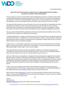 For Immediate Release Waste Diversion Ontario Announces Improvements to Leading Residential Waste Database New System Tested by 11 Ontario Municipalities (Toronto, February 11, 2014) – Waste Diversion Ontario (WDO) tod