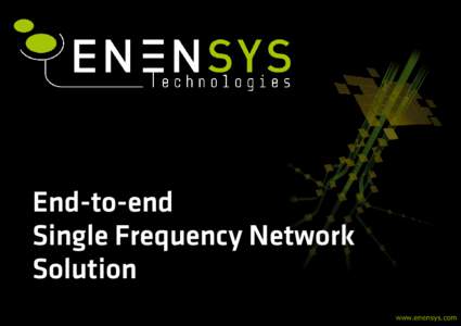 End-to-end Single Frequency Network Solution www.enensys.com  ●