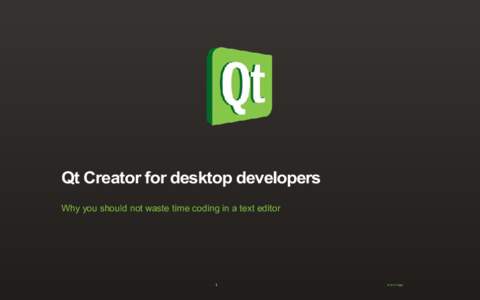 Qt Creator for desktop developers Why you should not waste time coding in a text editor 1  © 2014 Digia