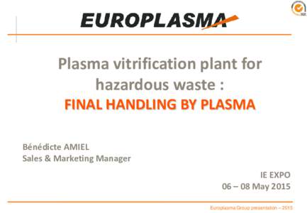 Plasma vitrification plant for hazardous waste : FINAL HANDLING BY PLASMA Bénédicte AMIEL Sales & Marketing Manager