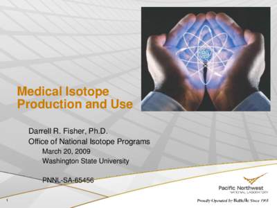 Medical Isotope Production and Use Darrell R. Fisher, Ph.D. Office of National Isotope Programs March 20, 2009 Washington State University