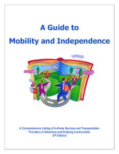 A Guide to Mobility and Independence A Comprehensive Listing of In-Home Services and Transportation Providers in Edmonton and Outlying Communities (5th Edition)