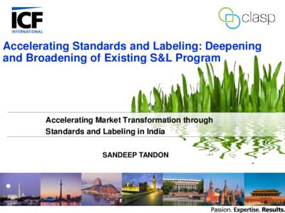 Accelerating Standards and Labeling: Deepening and Broadening of Existing S&L Program Accelerating Market Transformation through Standards and Labeling in India SANDEEP TANDON