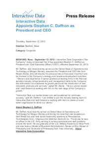 Press Release Interactive Data Appoints Stephen C. Daffron as President and CEO Thursday, September 12, 2013 Dateline: Bedford, Mass