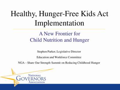 Healthy, Hunger-Free Kids Act Implementation A New Frontier for Child Nutrition and Hunger Stephen Parker, Legislative Director Education and Workforce Committee
