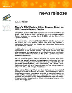 news release September 15, 2008 Alberta’s Chief Electoral Officer Releases Report on 2008 Provincial General Election EDMONTON, September 15, 2008 – Lorne Gibson, Chief Electoral Officer for