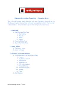   	
   Oxygen Operator Training – Version 4.xx This informal training day’s objective is to give Operators the skills to use the Oxygen system to manage calls and access information. The training