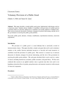 Classroom Games  Voluntary Provision of a Public Good Charles A. Holt and Susan K. Laury*  Abstract: This paper describes a simple public goods game, implemented with playing cards in