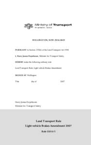 WELLINGTON, NEW ZEALAND  PURSUANT to Section 155(b) of the Land Transport Act 1998 I, Harry James Duynhoven, Minister for Transport Safety, HEREBY make the following ordinary rule: Land Transport Rule: Light-vehicle Brak